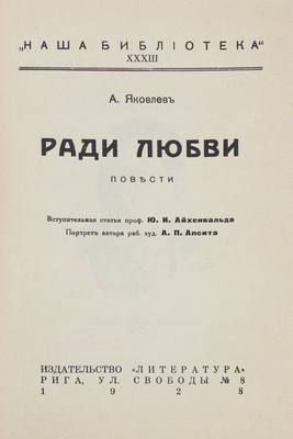 Яковлев А.С. Ради любви. Повести / Вступ. статья проф. Ю.И. Айхенвальда; портрет автора работы худож. А.П. Апсита. Рига: Литература, 1928.